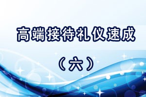 高端接待礼仪速成（六）