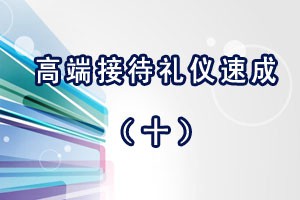 高端接待礼仪速成（十）