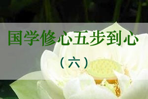 国学修心五步到心（六）