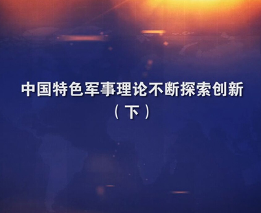 中国特色军事理论不断探索创新（下）