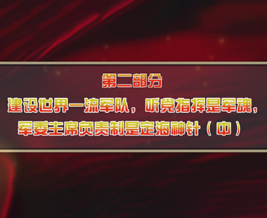 第二课 中国建设世界一流军队时间表、路线图、领导力量 第二部分 建设世界一流军队，听党指挥是军魂，军委主席负责制是定海神针（中）