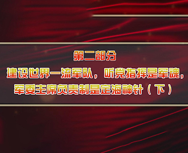 第二课 中国建设世界一流军队时间表、路线图、领导力量 第二部分 建设世界一流军队，听党指挥是军魂，军委主席负责制是定海神针（下）