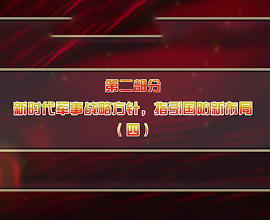 第六课 全面把握“习近平强军思想”体系 深刻理解“新时代军事战略方针” 第二部分 新时代军事战略方针，指引国防新布局（四）