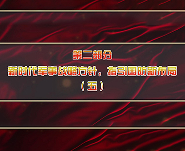第六课 全面把握“习近平强军思想”体系 深刻理解“新时代军事战略方针” 第二部分 新时代军事战略方针，指引国防新布局（五）