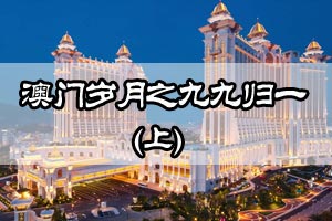 澳门岁月之九九归一（上）
