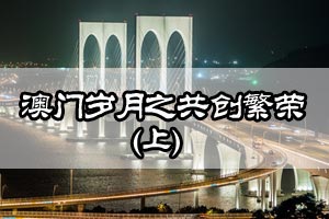 澳门岁月之共创繁荣（上）