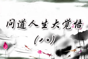 问道人生大觉悟（八）
